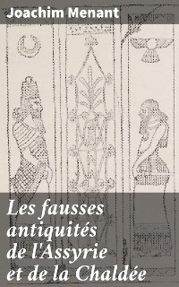 Cover Les fausses antiquités de l'Assyrie et de la Chaldée