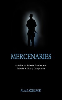 Cover Mercenaries: A Guide to Private Armies and Private Military Companies