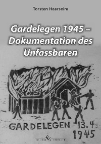 Cover Gardelegen 1945 - Dokumentation des Unfassbaren