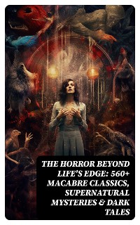 Cover The Horror Beyond Life's Edge: 560+ Macabre Classics, Supernatural Mysteries & Dark Tales