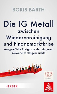 Cover Die IG Metall zwischen Wiedervereinigung und Finanzkrise