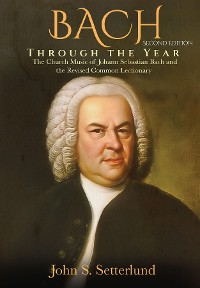 Cover BACH Through the Year: The Church Music of Johann Sebastian Bach and the Revised Common Lectionary, SECOND EDITION