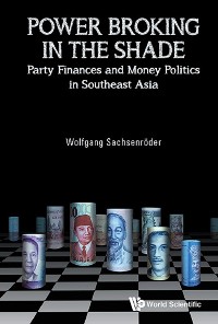 Cover Power Broking In The Shade: Party Finances And Money Politics In Southeast Asia