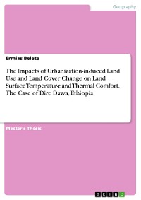 Cover The Impacts of Urbanization-induced Land Use and Land Cover Change on Land Surface Temperature and Thermal Comfort. The Case of Dire Dawa, Ethiopia