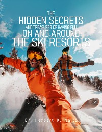 Cover The Hidden Secrets and Treasures of Having Fun on and Around the Ski Resorts