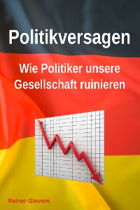 Cover Politikversagen: Wie Politiker unsere Gesellschaft ruinieren978-3-96469-275-7