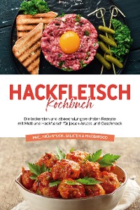 Cover Hackfleisch Kochbuch: Die leckersten und abwechslungsreichsten Rezepte mit Mett und Hackfleisch für jeden Anlass und Geschmack - inkl. Frühstück, Salaten & Fingerfood