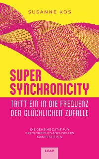 Cover SUPER SYNCHRONICITY - Tritt ein in die Frequenz der glücklichen Zufälle