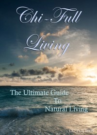 Cover Chi-Full Living: The Ultimate Guide to Natural Living