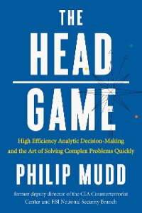 Cover The HEAD Game: High-Efficiency Analytic Decision Making and the Art of Solving Complex Problems Quickly