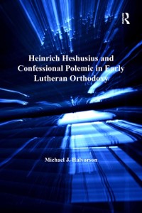 Cover Heinrich Heshusius and Confessional Polemic in Early Lutheran Orthodoxy
