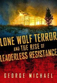 Cover Lone Wolf Terror and the Rise of Leaderless Resistance