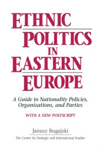 Cover Ethnic Politics in Eastern Europe: A Guide to Nationality Policies, Organizations and Parties