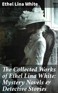 Cover The Collected Works of Ethel Lina White: Mystery Novels & Detective Stories