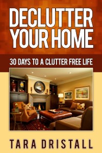 Cover Declutter Your Home: 30 Days to a Clutter Free Life