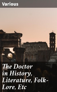 Cover The Doctor in History, Literature, Folk-Lore, Etc