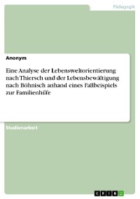 Cover Eine Analyse der Lebensweltorientierung nach Thiersch und der Lebensbewältigung nach Böhnisch anhand eines Fallbeispiels zur Familienhilfe