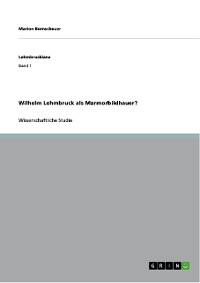 Cover Wilhelm Lehmbruck als Marmorbildhauer?