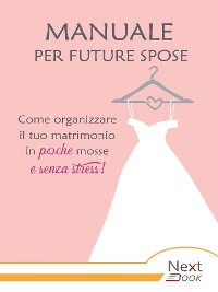 Cover Manuale per future spose. Come organizzare il tuo matrimonio in poche mosse e senza stress