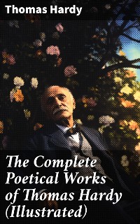 Cover The Complete Poetical Works of Thomas Hardy (Illustrated)