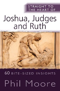 Cover Straight to the Heart of Joshua, Judges and Ruth