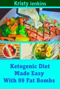 Cover Ketogenic Diet Made Easy with 99 Fat Bombs