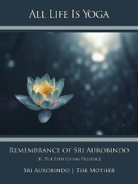 Cover All Life Is Yoga: Remembrance of Sri Aurobindo (3)