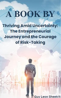 Cover Thriving Amid Uncertainty: The Entrepreneurial Journey and the Courage of Risk-Taking