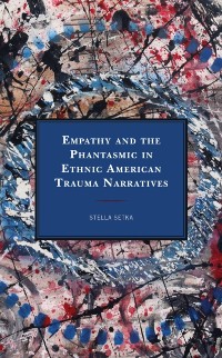 Cover Empathy and the Phantasmic in Ethnic American Trauma Narratives