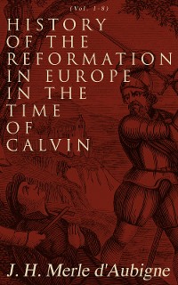 Cover History of the Reformation in Europe in the Time of Calvin (Vol. 1-8)