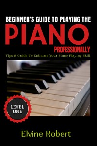 Cover Beginner's Guide to Playing the Piano Professionally