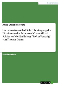 Cover Literaturwissenschaftliche Übertragung der "Strukturen der Lebenswelt" von Alfred Schütz auf die Erzählung "Tod in Venedig" von Thomas Mann
