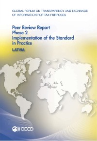 Cover Global Forum on Transparency and Exchange of Information for Tax Purposes Peer Reviews: Latvia 2015 Phase 2: Implementation of the Standard in Practice