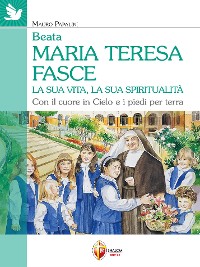 Cover Beata Maria Teresa Fasce. La sua vita, la sua spiritualità. Con il cuore in Cielo e i piedi per terra