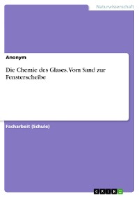 Cover Die Chemie des Glases. Vom Sand zur Fensterscheibe