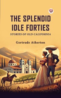 Cover The Splendid Idle Forties Stories Of Old California