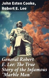 Cover General Robert E. Lee: The True Story of the Infamous "Marble Man"