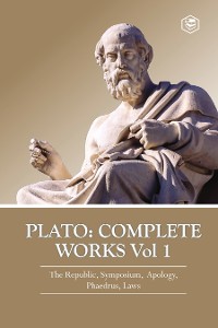 Cover Plato: Complete Works Vol 1 (The Republic, Symposium, Apology, Phaedrus & Laws)