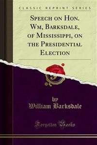 Cover Speech on Hon. Wm, Barksdale, of Mississippi, on the Presidential Election