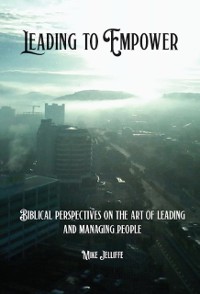Cover Leading to Empower : Biblical Perspectives on the art of Leading and Managing People