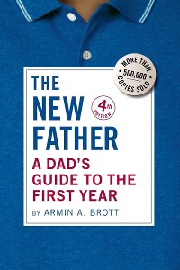 Cover The New Father: A Dad's Guide to the First Year (Fourth Edition)  (The New Father)