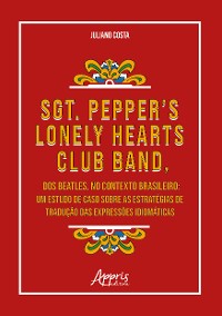 Cover Sgt. Pepper's Lonely Hearts Club Band, dos Beatles, no Contexto Brasileiro: Um Estudo de Caso Sobre as Estratégias de Tradução das Expressões Idiomáticas