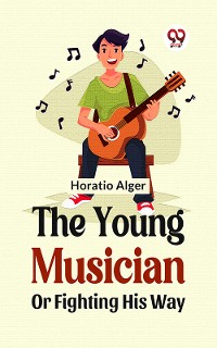 Cover The Young Musician; Or, Fighting His Way