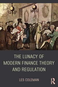 Cover The Lunacy of Modern Finance Theory and Regulation