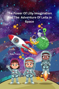 Cover The Power of Lilly's Imagination and the Adventure of Leila in Space"