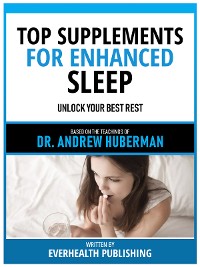 Cover Top Supplements For Enhanced Sleep - Based On The Teachings Of Dr. Andrew Huberman
