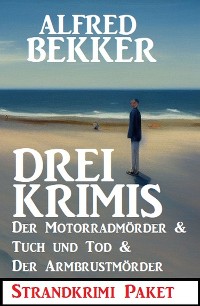 Cover Drei Krimis: Der Motorradmörder & Tuch und Tod & Der Armbrustmörder: Strandkrimi Paket