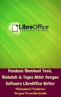 Cover Panduan Membuat Tesis, Makalah & Tugas Akhir Dengan Software LibreOffice Writer