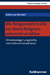 Cover Wie Religionslehrkräfte von ihrem Religionsunterricht erzählen