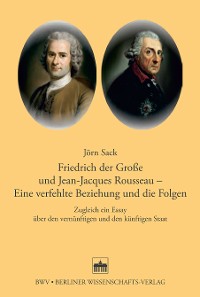 Cover Friedrich der Große und Jean-Jacques Rosseau - Eine verfehlte Beziehung und die Folgen